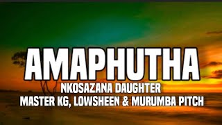 Nkosazana daughter - Amaphutha (lyrics) ft. Master Kg, Lowsheen & Murumba Pitch