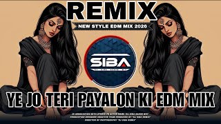 YE JO TERI PAYALON KI CHAN CHAN HAI EDM MIX | NEW STYLE HIGH QUALITY EDM MIX 2026 | DJ SIBA REMIX