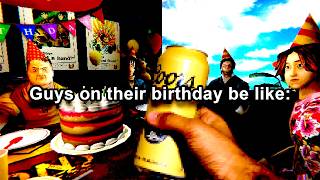 Birthdays be like: