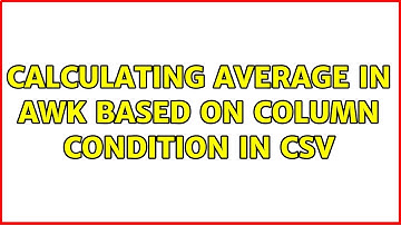 Calculating average in awk based on column condition in csv (2 Solutions!!)