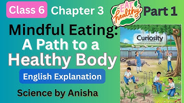 Part-1 Chapter- 3 Mindful Eating: A Path to A Healthy Body| Class-6 Science  | Explained in English