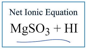 How to Write the Net Ionic Equation for MgSO3 + HI = MgI2 + SO2 + H2O