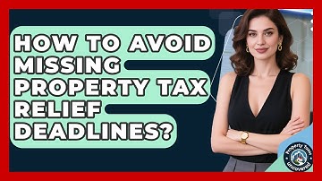 How To Avoid Missing Property Tax Relief Deadlines? - Property Taxes Uncovered
