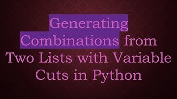 Generating Combinations from Two Lists with Variable Cuts in Python
