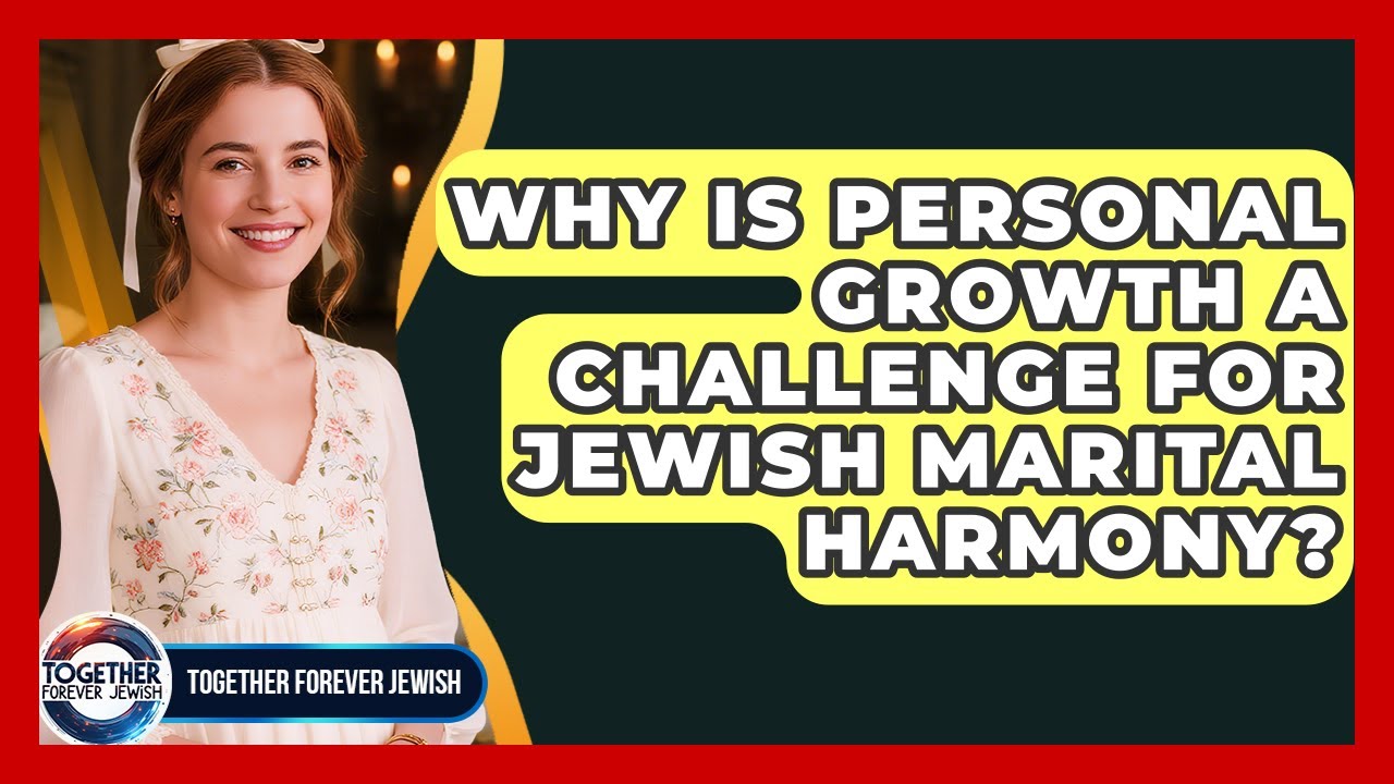 Why Is Personal Growth A Challenge For Jewish Marital Harmony? - Together Forever Jewish
