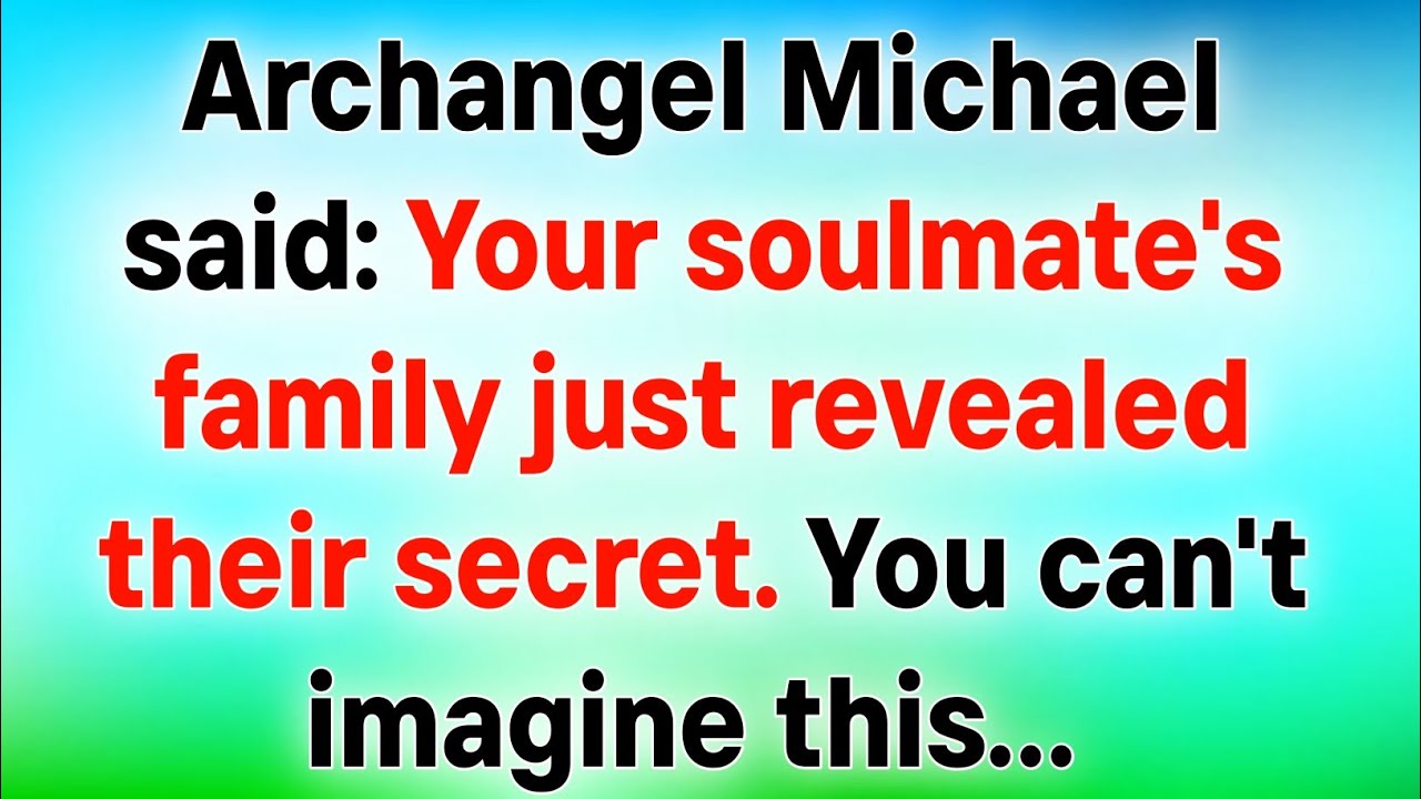 🛑ARCHANGEL MICHAEL SAID: YOUR SOULMATE'S FAMILY JUST REVEALED THEIR SECRET. YOU CAN'T IMAGINE THIS🤯