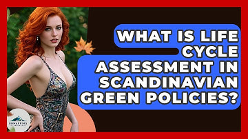 What Is Life Cycle Assessment In Scandinavian Green Policies? - Unmapping Scandinavia