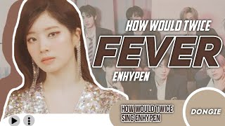 How Would TWICE sing FEVER by ENHYPEN | LINE DISTRIBUTION