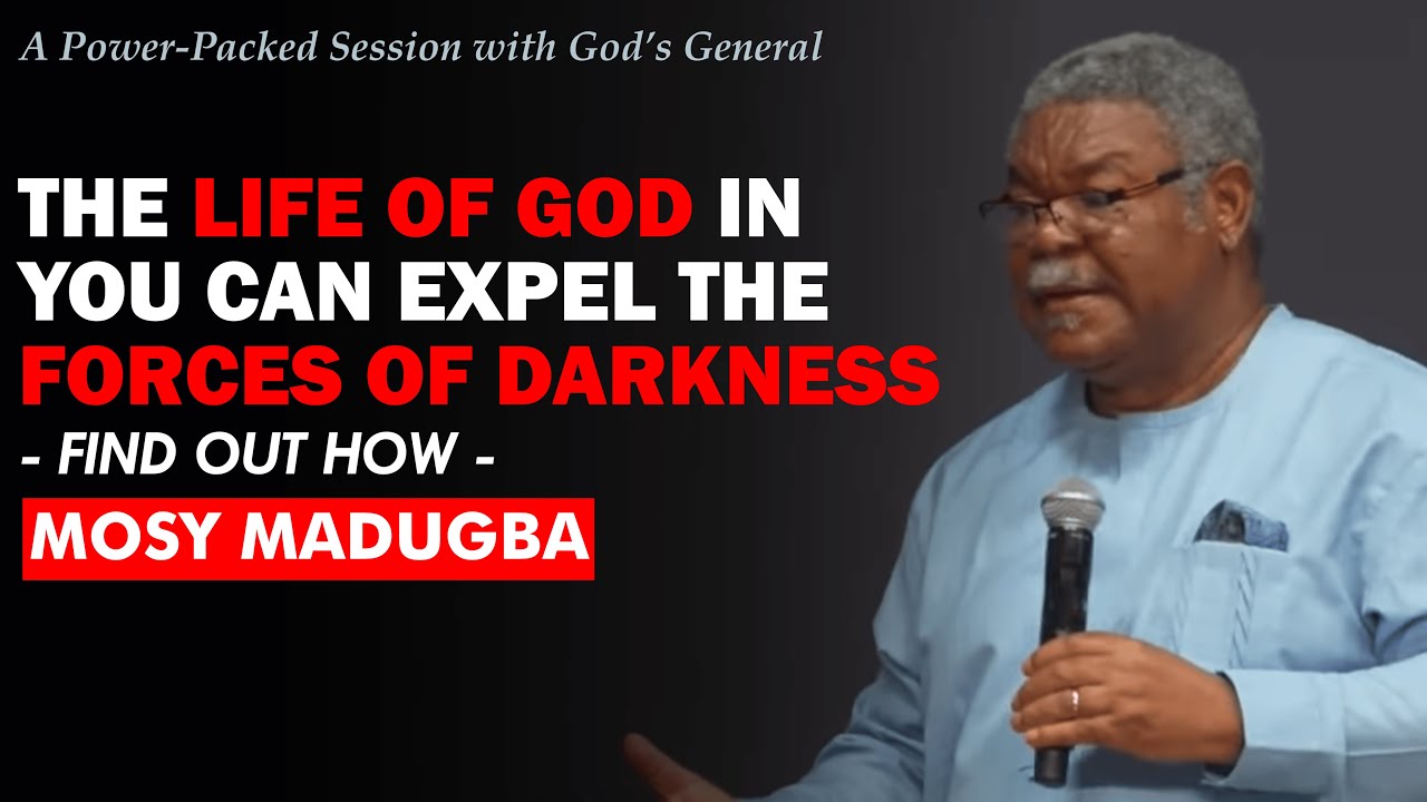 The Life of God in you can Expel the Forces of Darkness - Mosy Madugba
