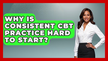 Why Is Consistent CBT Practice Hard To Start? - CBT for Gen Z