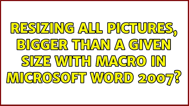 Resizing all pictures, bigger than a given size with macro in Microsoft Word 2007?