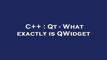 C++ : Qt - What exactly is QWidget