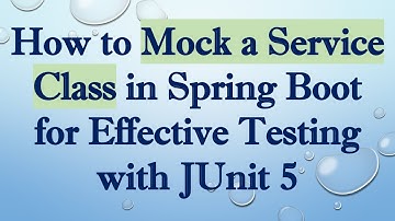 How to Mock a Service Class in Spring Boot for Effective Testing with JUnit 5