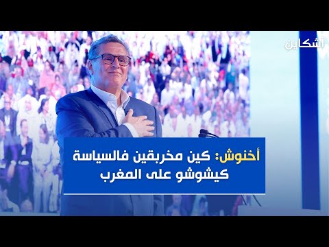 أخنوش: كين مخربقين فالسياسة كيشوشو على المغرب