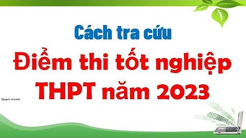 Cách tra cứu điểm thi tốt nghiệp THPT năm 2023 nhanh nhất