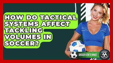 How Do Tactical Systems Affect Tackling Volumes In Soccer? - Soccer Stats Vault