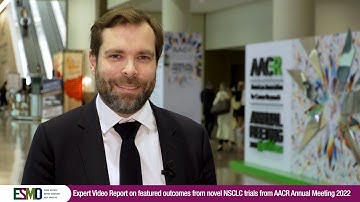 Expert Video Report  on featured outcomes from novel NSCLC trials @AACR 2022