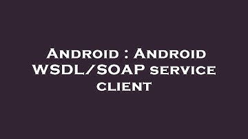 Android : Android WSDL/SOAP service client