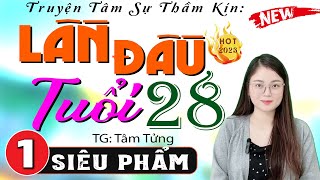 Hay Quá Không Nghe Tiếc Đứt Ruột Lần Đầu Tuổi 28 Tập 1 - Truyện Thầm Kín Đêm Khuya 2024