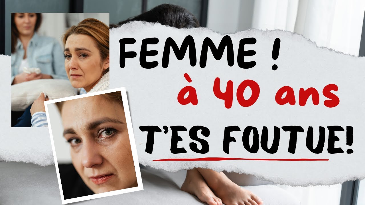 FEMME! A 40 ANS, tu es vieille, moche, t'es FOUTUE quoi... 🤔