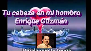 Enrique guzman - tu cabeza en mi hombro