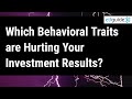 Which behavioral traits are hurting your investment results