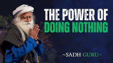 The Power of Doing Nothing | The Secret That | SADHGURU