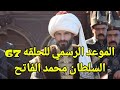 موعد عرض الحلقة 67 من مسلسل محمد الفاتح بعد أحداث الحلقة 66 النارية والقنوات الناقله مترجم 