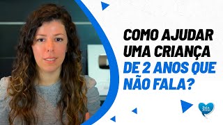 COMO AJUDAR UMA CRIANÇA DE 2 ANOS QUE NÃO FALA.