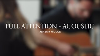 Video thumbnail of "Full Attention (Acoustic Session) – Jeremy Riddle"