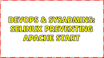 DevOps & SysAdmins: SELinux Preventing Apache Start (3 Solutions!!)