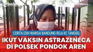 Cerita Esih Warga Bandung Rela ke Tangsel untuk Ikut Vaksin Astrazeneca di Polsek Pondok Aren