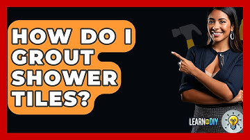 How Do I Grout Shower Tiles? - LearnToDIY360.com