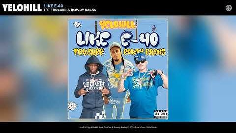 YeloHill - Like E-40 (Official Audio) (feat. TruCarr & Rowdy Racks)