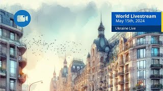 Ukraine Live Views [ May 15th, 2024 ] A - Kyiv, Odessa, Zaporizhzhia and more cities