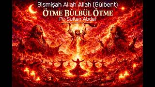 Ötme Bülbül Ötme I Pir Sultan Abdal Bismişah Allah Allah Gülbent Semah Alevi-Bektaşi