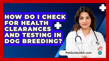 How Do I Check for Health Clearances and Testing in Dog Breeding? - PetGuide360.com