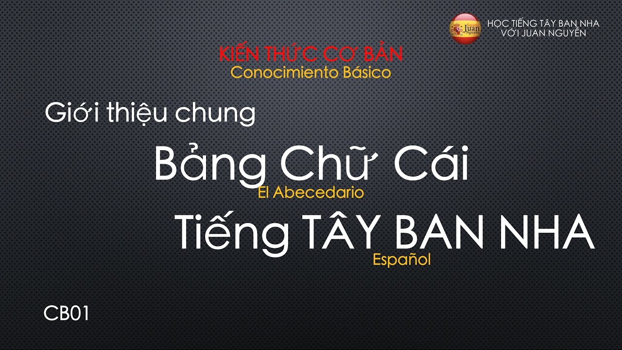 Lớp học tiếng tây ban nha | CB01: Bảng Chữ Cái | Kiến thức Cơ bản | Học Tiếng Tây Ban Nha với Juan Nguyễn