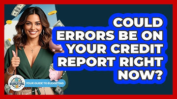 Could Errors Be On Your Credit Report Right Now? - Your Guide to Budgeting
