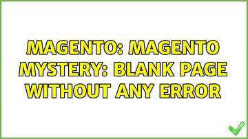 Magento: Magento Mystery: Blank page without any error (2 Solutions!!)