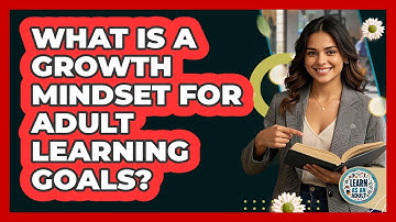 What Is A Growth Mindset For Adult Learning Goals? - Learn As An Adult