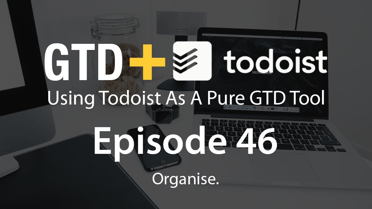 GTD + Todoist | Episode 46 | Organise