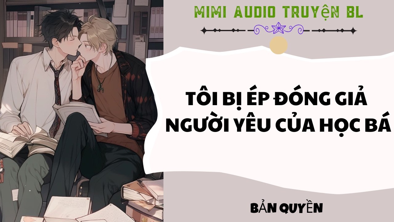 [ Audio Truyện BL ] Tôi Bị Ép Đóng Giả Người Yêu Của học Bá - Truyện Đam Mỹ