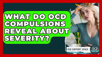 What Do OCD Compulsions Reveal About Severity? - OCD Support Space