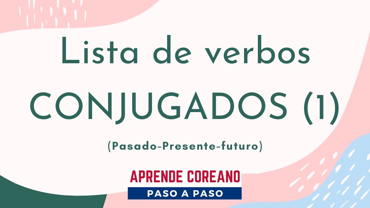 TABLA DE VERBOS REGULARES en coreano [Pasado - Presente - Futuro] / Lista de verbos conjugados (1)