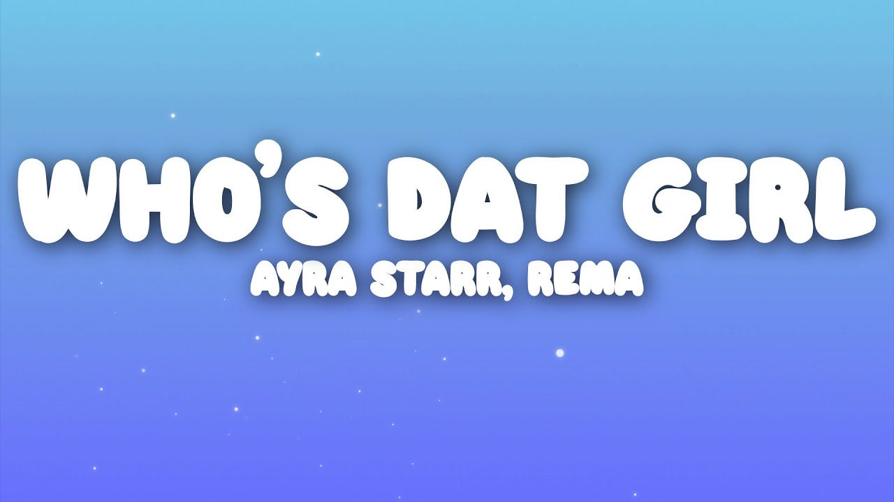 ⁣Ayra Starr, Rema - Who’s Dat Girl