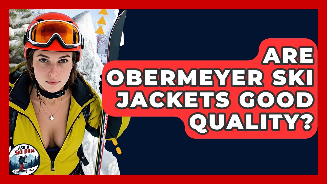 Are Obermeyer Ski Jackets Good Quality? - Ask A Ski Bum