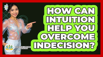 How Can Intuition Help You Overcome Indecision? - Spiritual Universe Unlocked