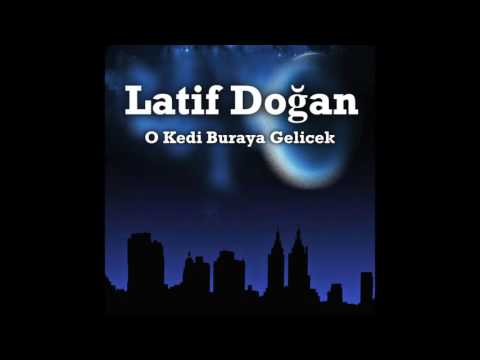 Latif Doğan - O Kedi Buraya Gelecek