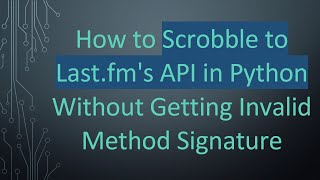 How to Scrobble to Last.fm's API in Python Without Getting Invalid Method Signature